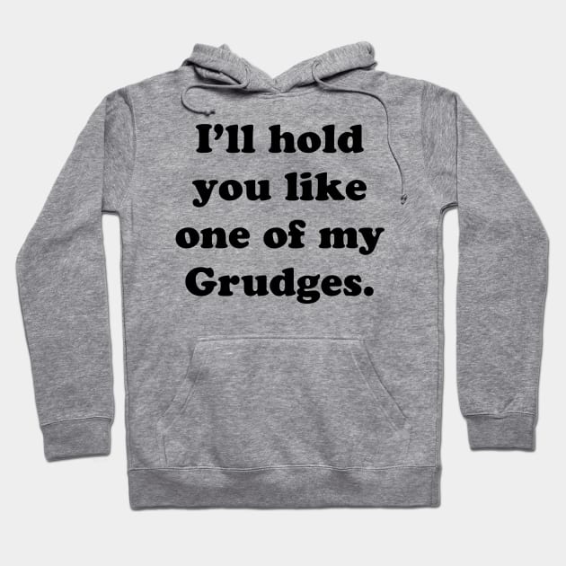 I'LL HOLD YOU LIKE ONE OF MY GRUDGES Hoodie by TheCosmicTradingPost